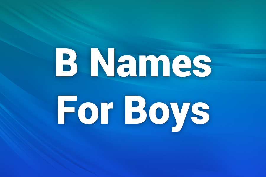 B-Names for Boys: Great Ideas and Latest Trends
